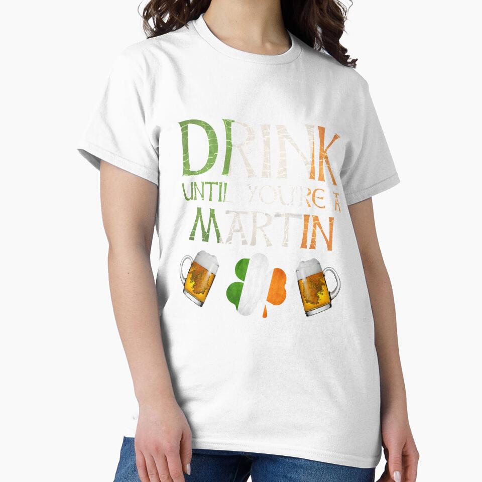 Drink Until You're A Martin - Gift For Martin From Ireland by Irishtshirts