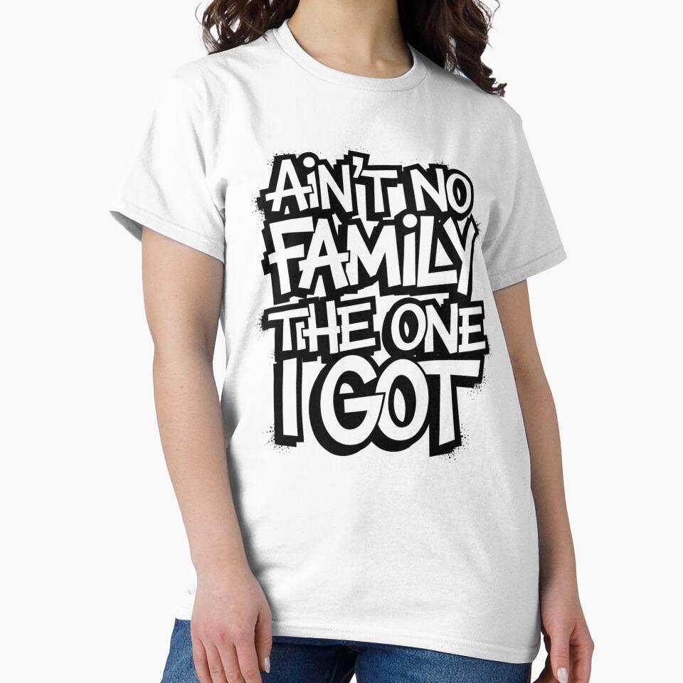 Ain't No Family Like The One I Got Matching Family T-Shirt by Eltjarah