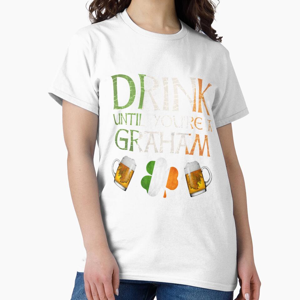 Drink Until You're A Graham - Gift For Graham From Ireland by Irishtshirts