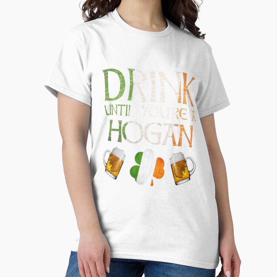 Drink Until You're A Hogan - Gift For Hogan From Ireland by Irishtshirts