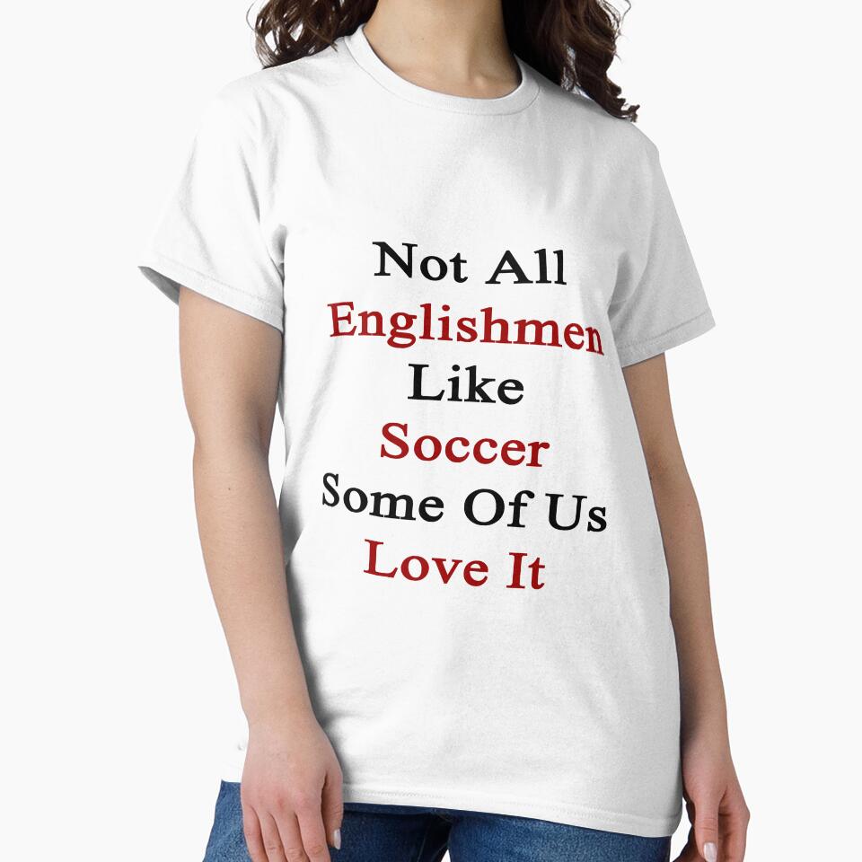 Not All Englishmen Like Soccer Some Of Us Love It by supernova23