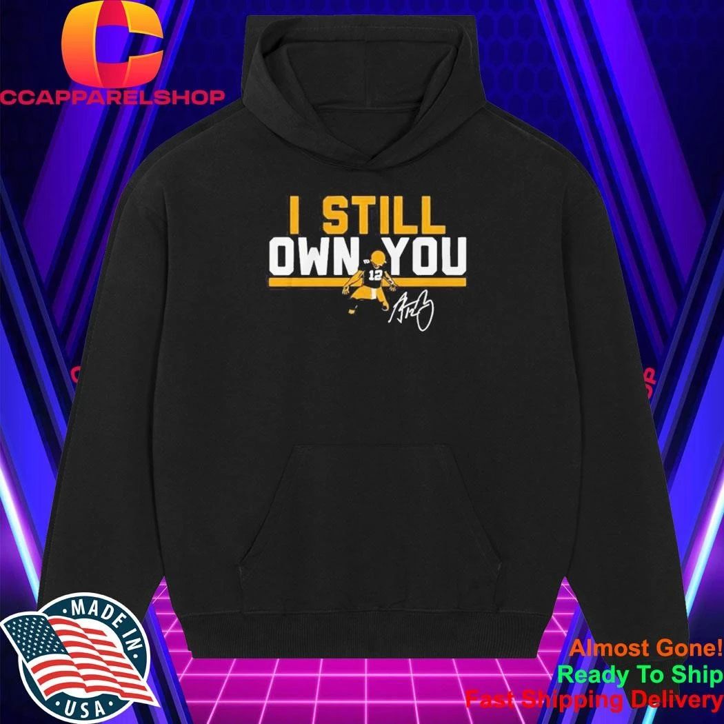 Green Bay Packers #12 Aaron Rodgers I Still Own You Signature Shirt
