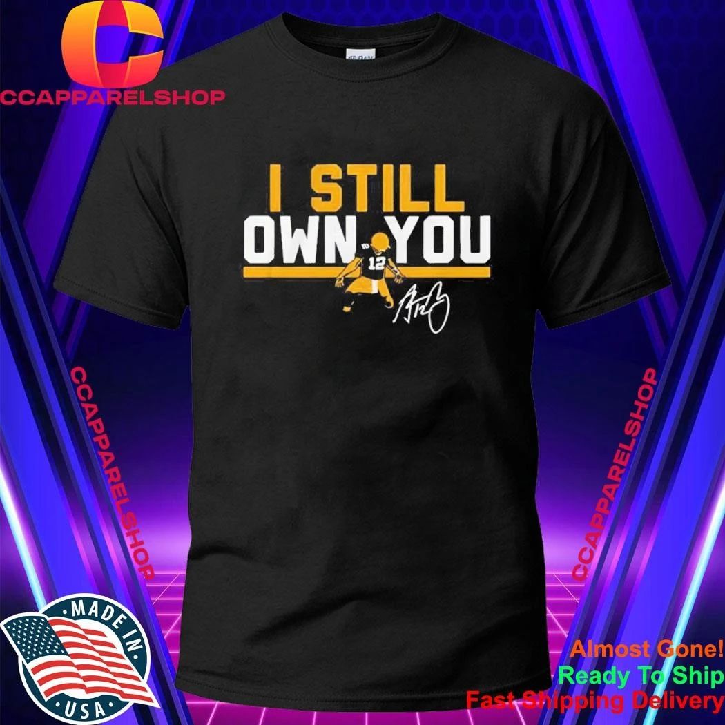 Green Bay Packers #12 Aaron Rodgers I Still Own You Signature Shirt