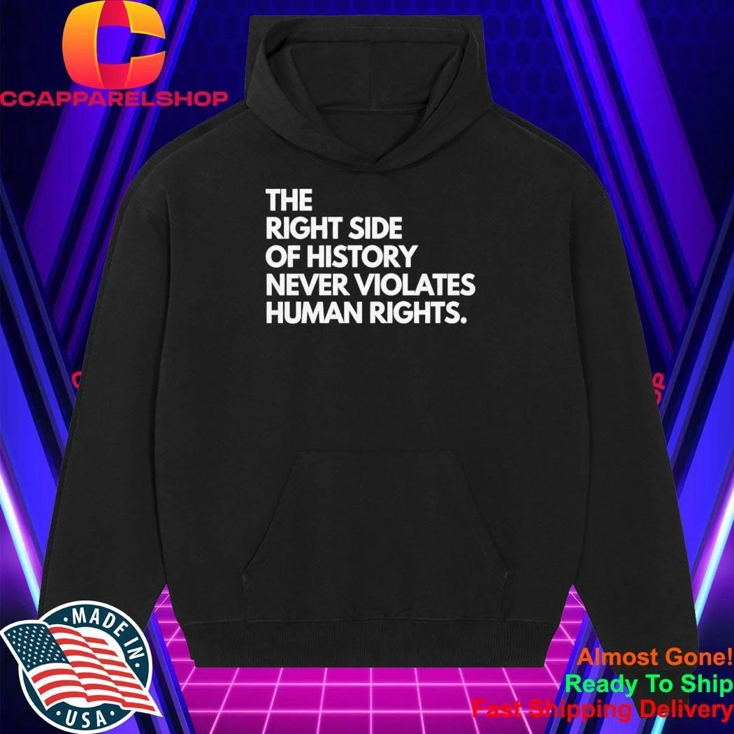 The Right Side Of History Never Violates Human Rights Shirt
