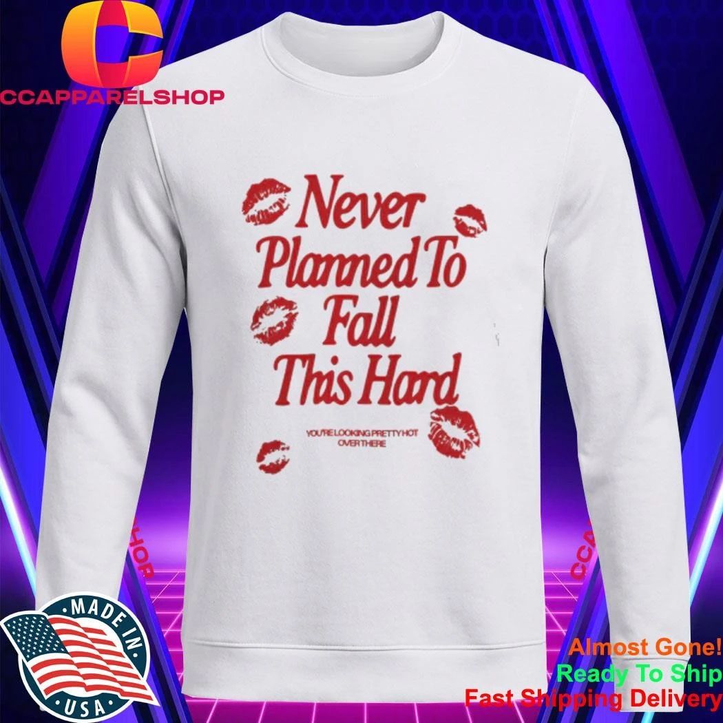 Never Planned to Fall This Hard Shirt