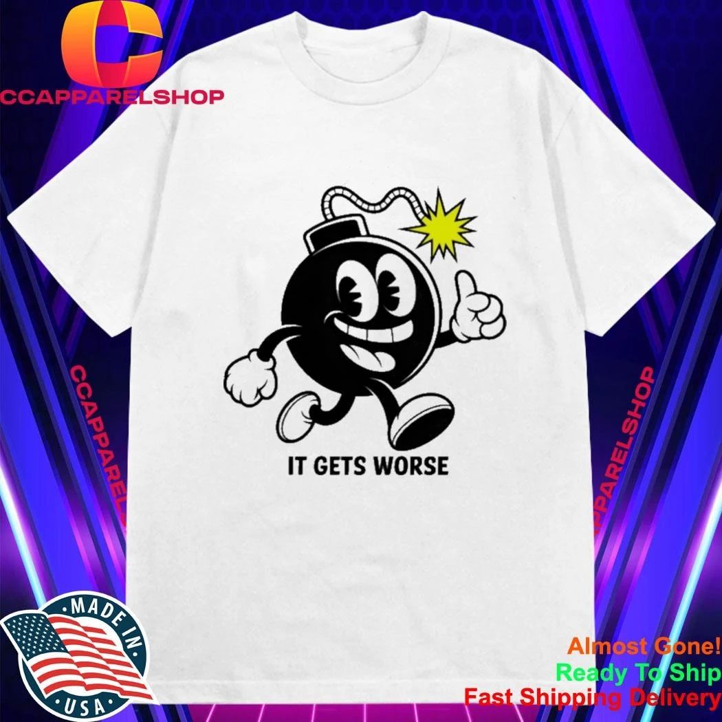 It Gets Worse Bomb Shirt