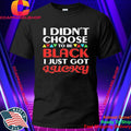 Didn’t Choose To Be Black I Just Got Lucky Shirt