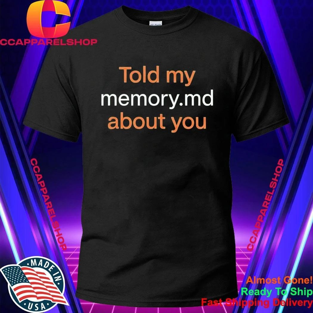 Told My Memory.md About You Shirt