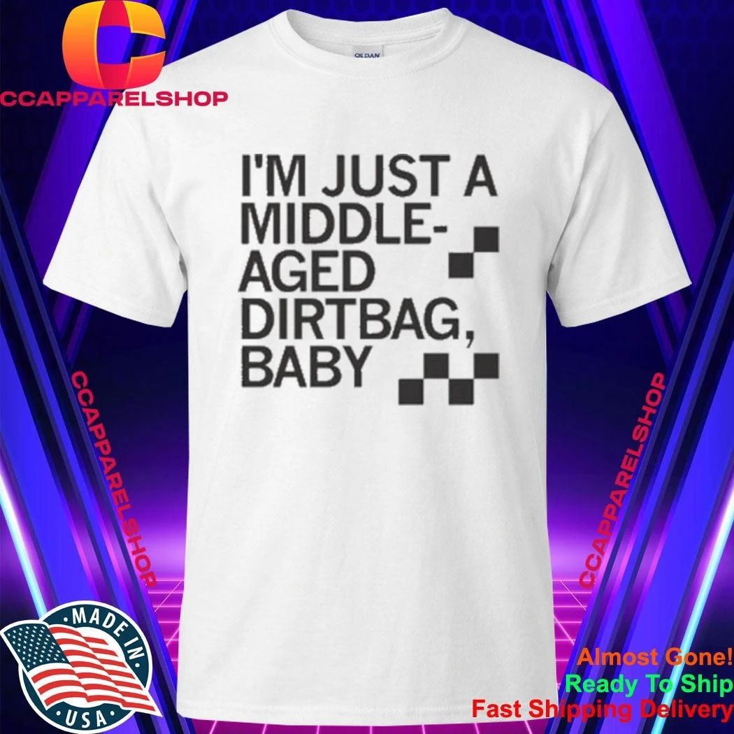 I’m Just A Middle-Aged Dirtbag Baby Middle Aged Dirtbag Shirt