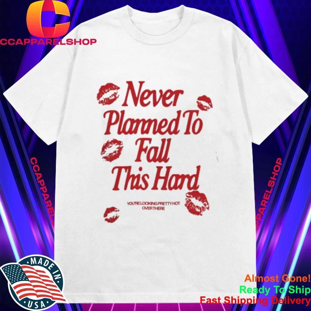Never Planned to Fall This Hard Shirt