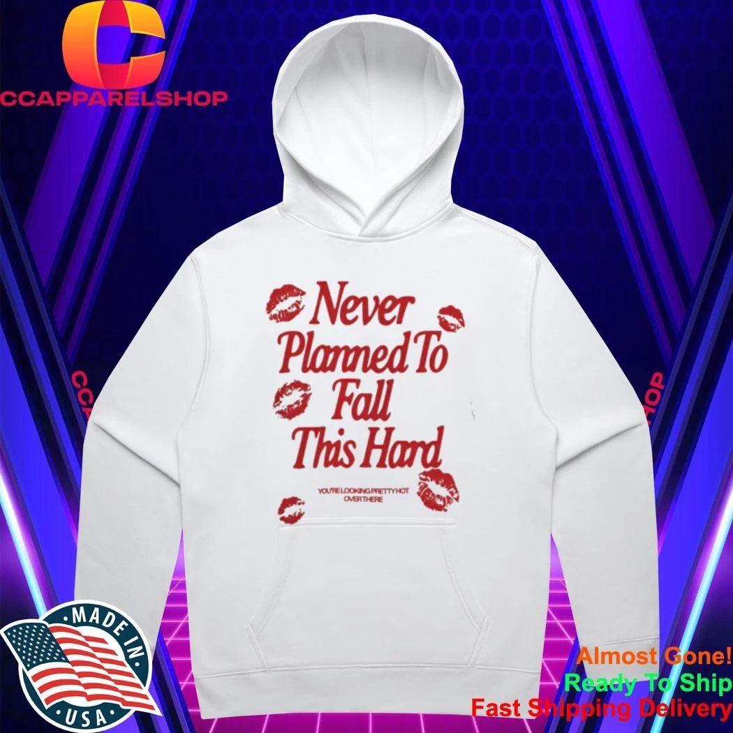 Never Planned to Fall This Hard Shirt
