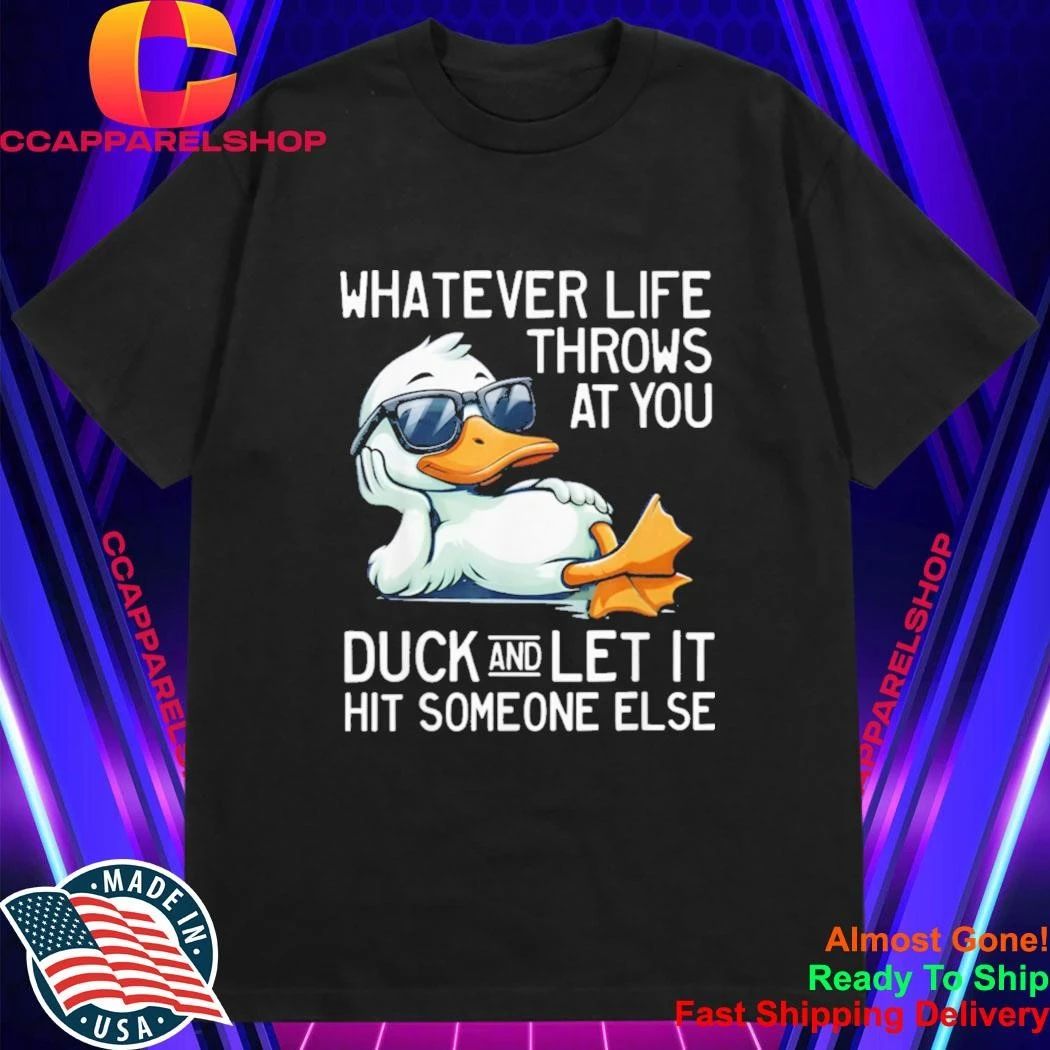 Whatever Throws At You Duck And Let It Hit Someone Else Shirt