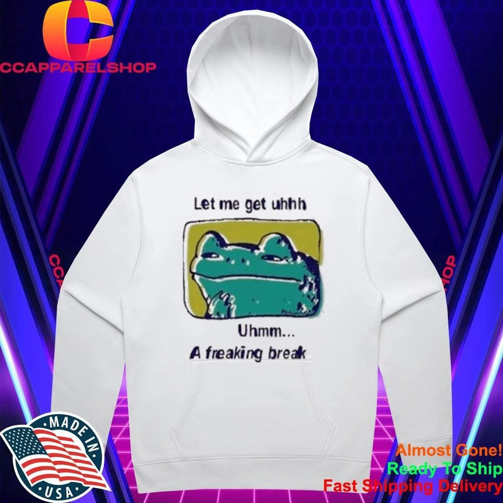 Let Me Get Uhhh Uhmm A Freaking Break Funny Meme Frog Shirt