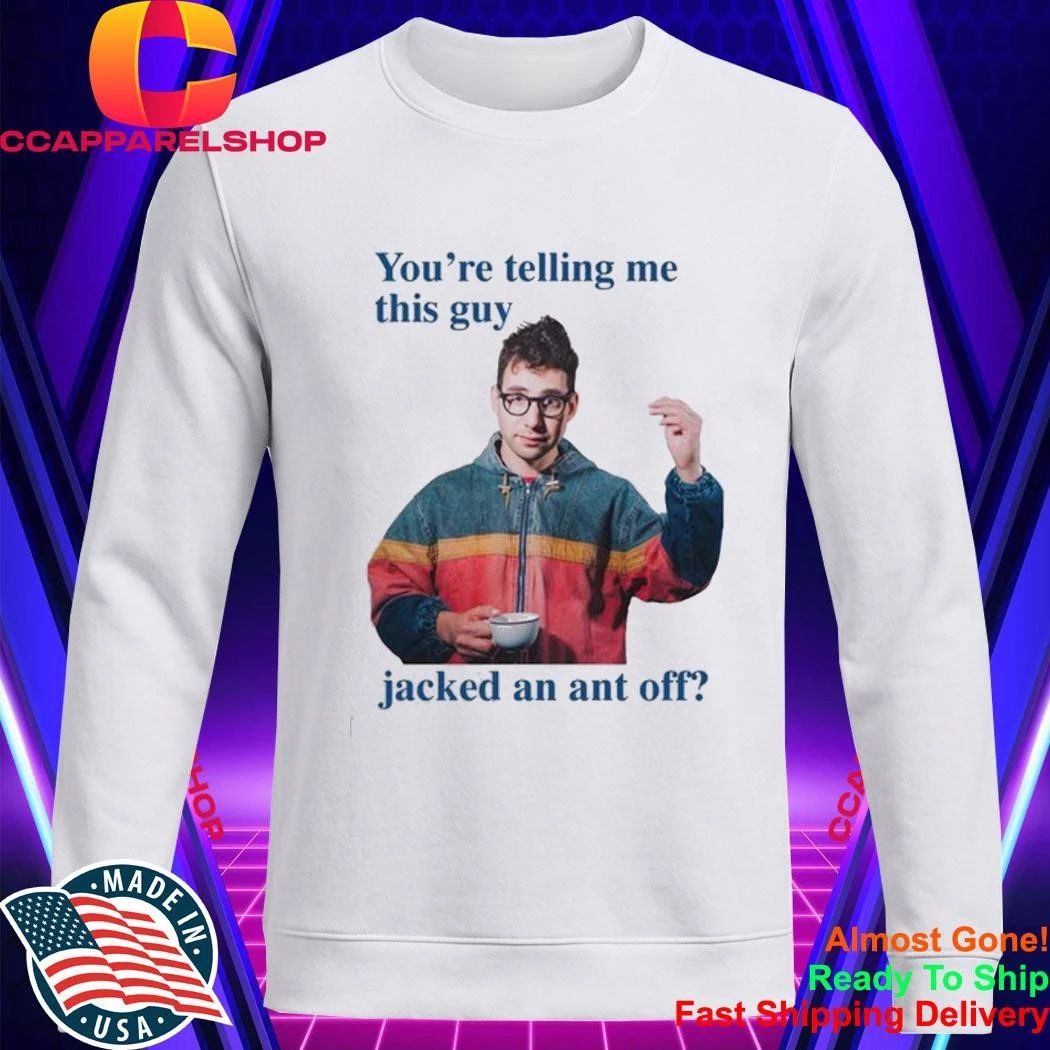 Jack Antonoff You’re Telling Me This Guy Jacked An Ant Off Shirt