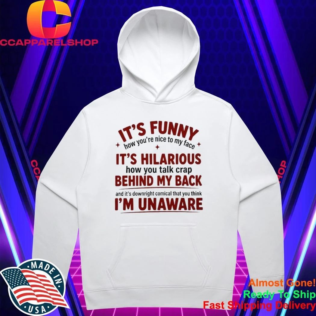 It Is Funny How You Are Nice to My Face Quote Shirt