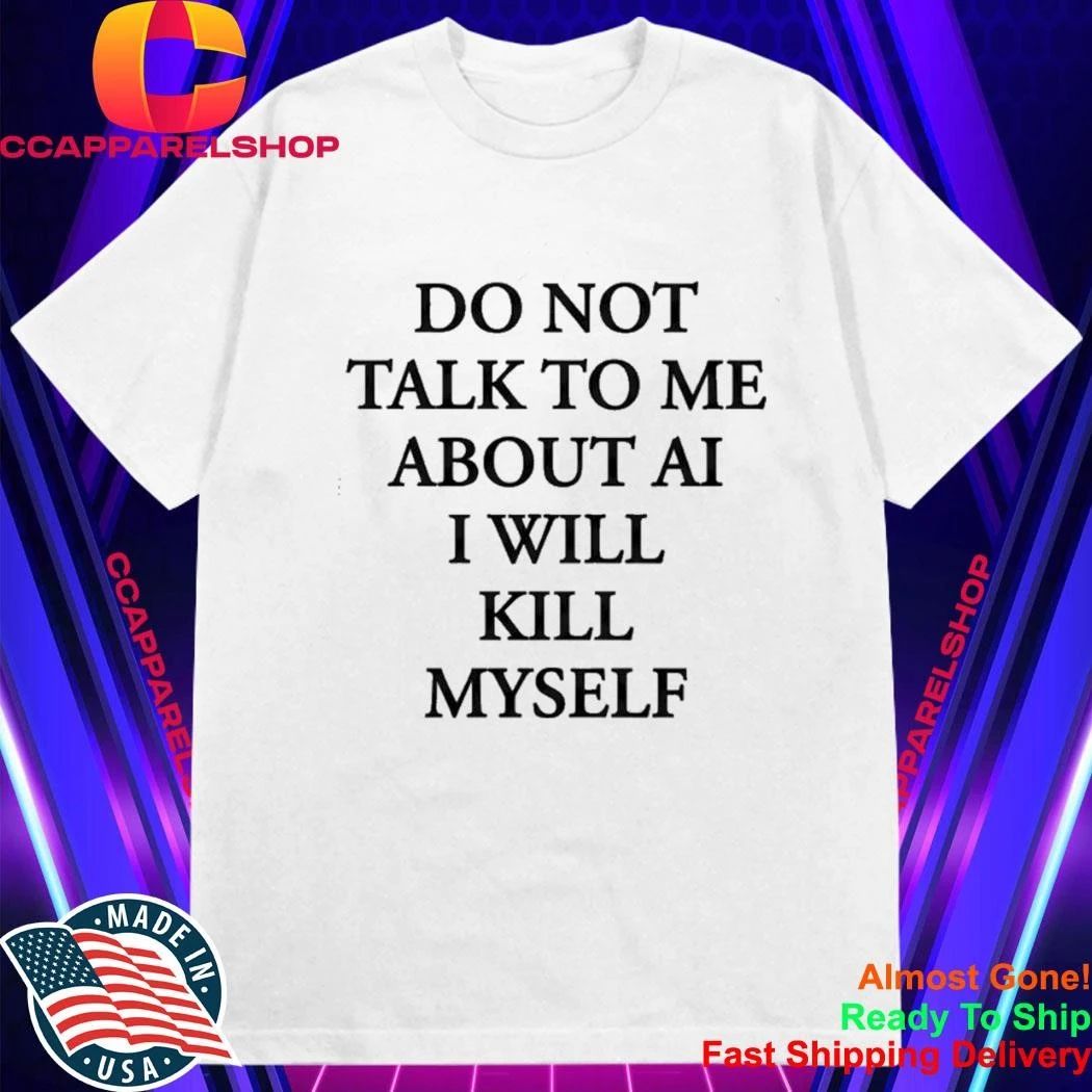 Ayo Edebirido Not Talk To Me About AI I Will Killl Myself Shirt