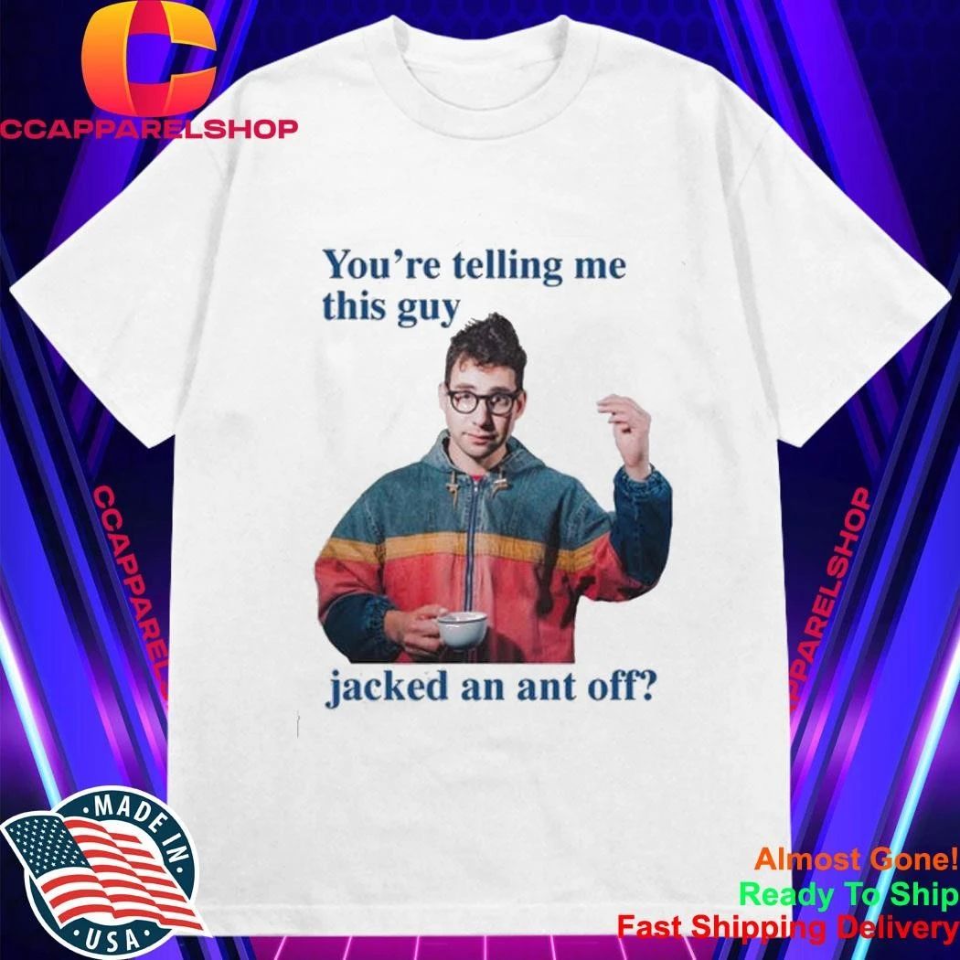 Jack Antonoff You’re Telling Me This Guy Jacked An Ant Off Shirt