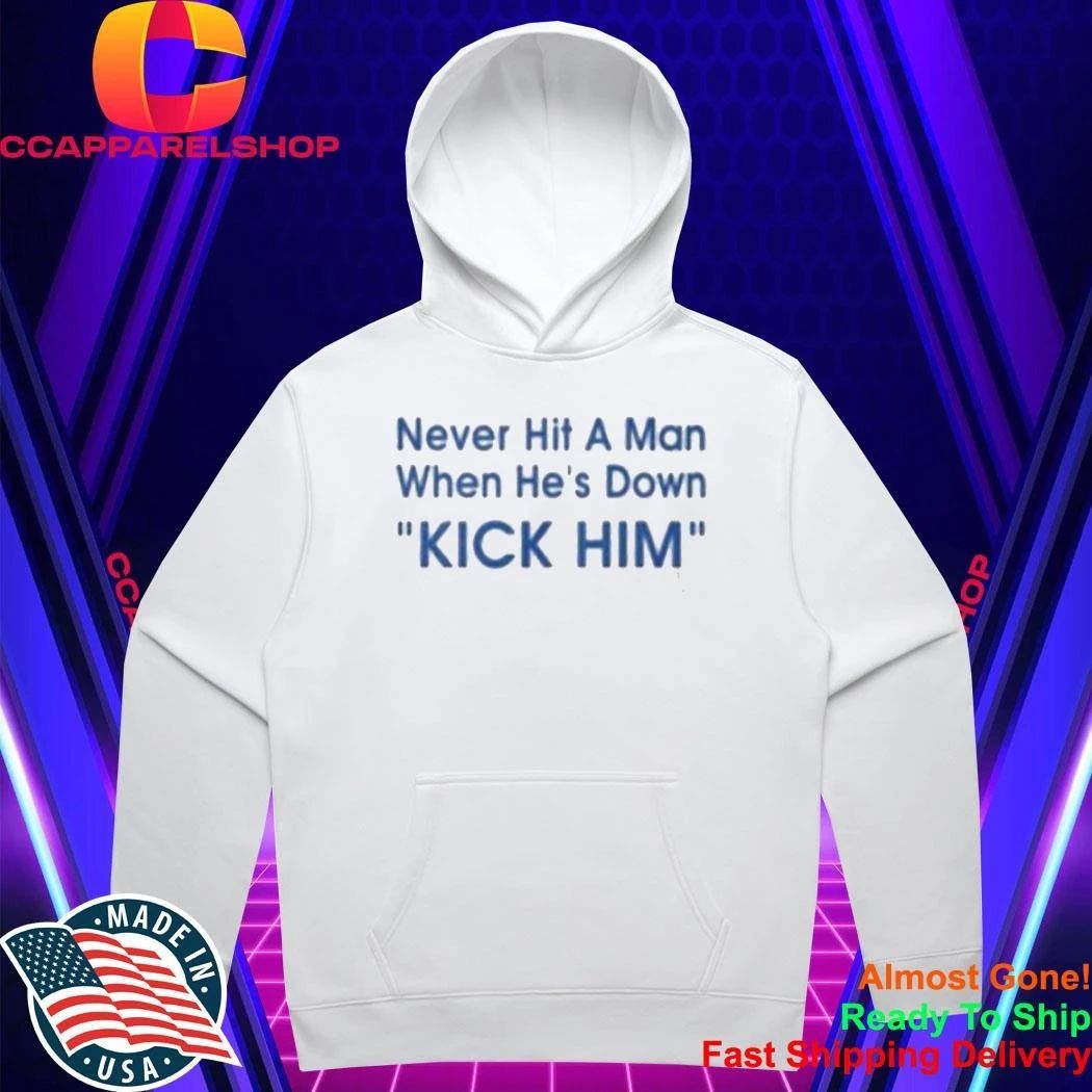 Never Hit A Man When He’s Down Kick Him Shirt