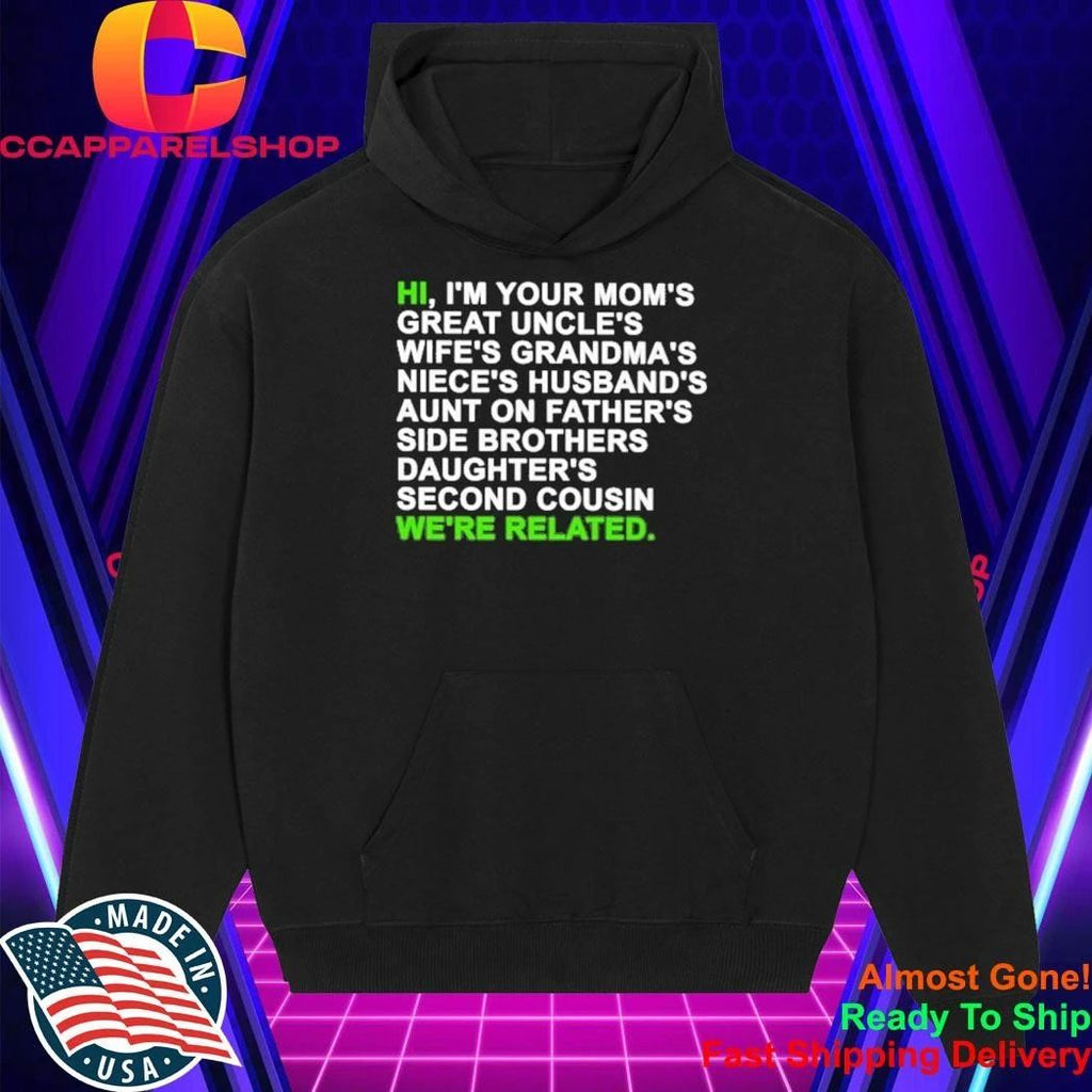 Hi I’m Your Mom’s Great Uncle’s Wife’s Grandma’s Niece’s Husband’s Aunt On Father’s Side Brothers Daughter’s Second Cousin We’re Related Shirt