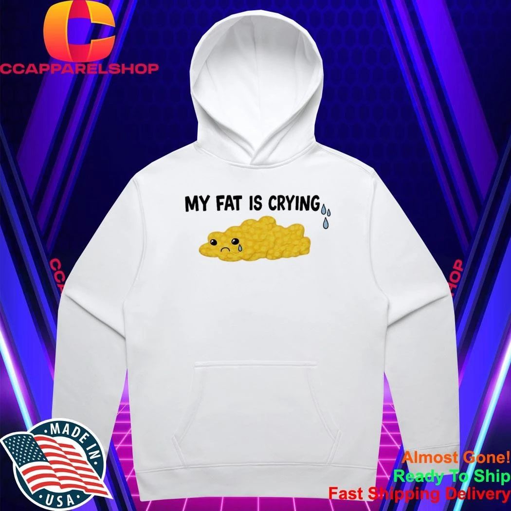 My Fat Is Crying Shirt