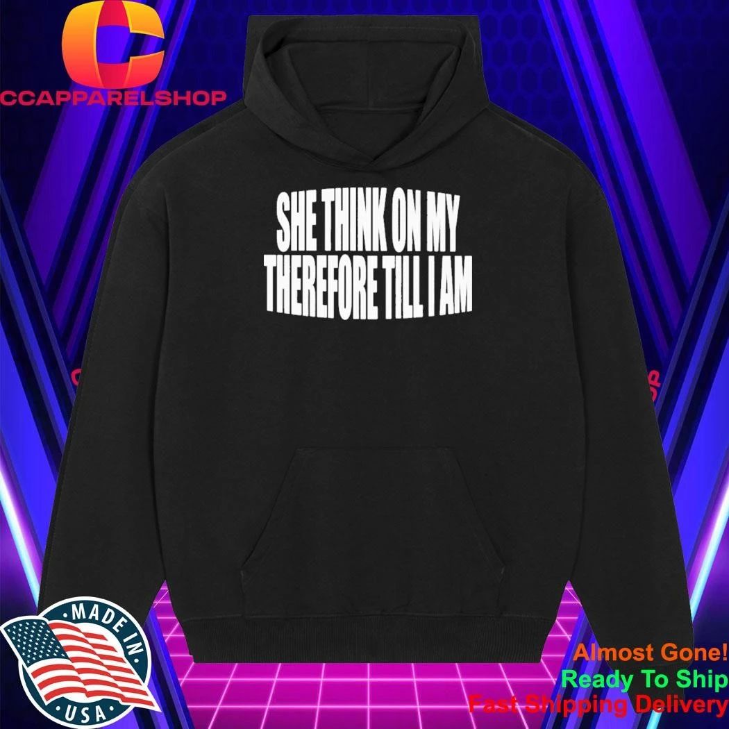 She Think On My Therefore Till I Am Shirt