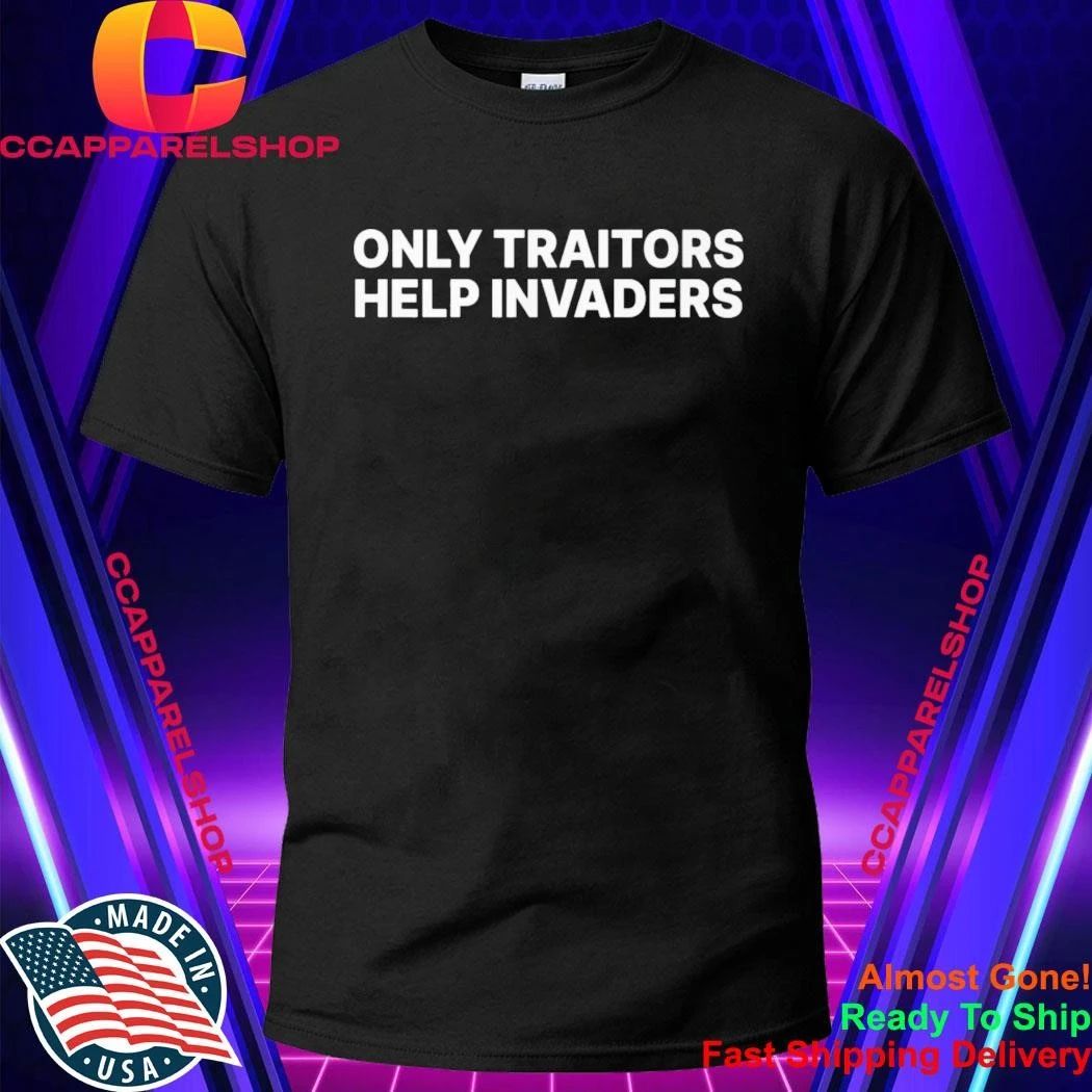 Only Traitors Help Invaders Shirt
