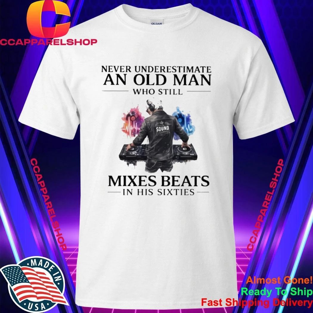 Never Underestimate An Old Man Who Still Mixes Beats In His Sixties Shirt