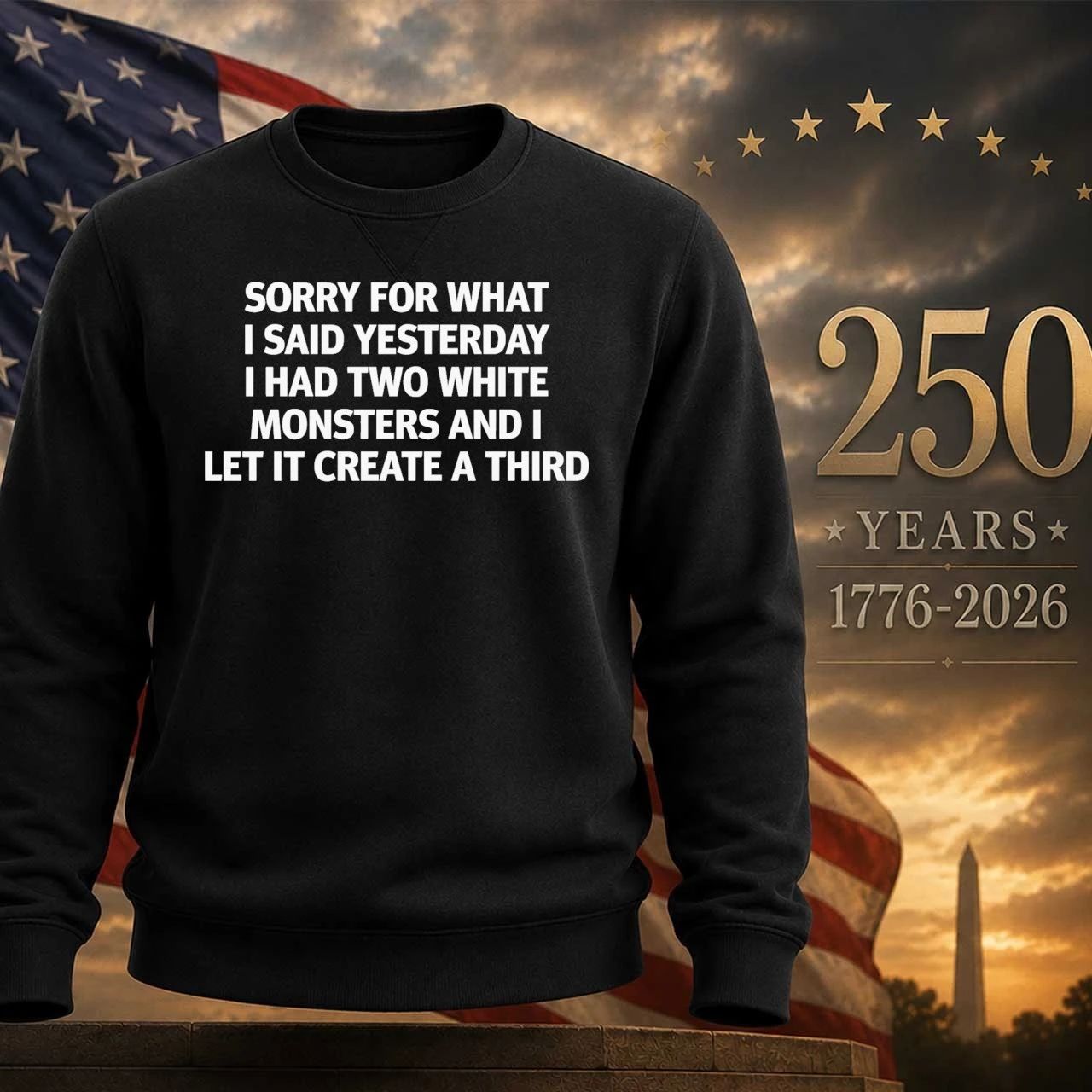 Sorry For What I Said Yesterday I Had Two White Monsters And I Let It Create A Third Shirt