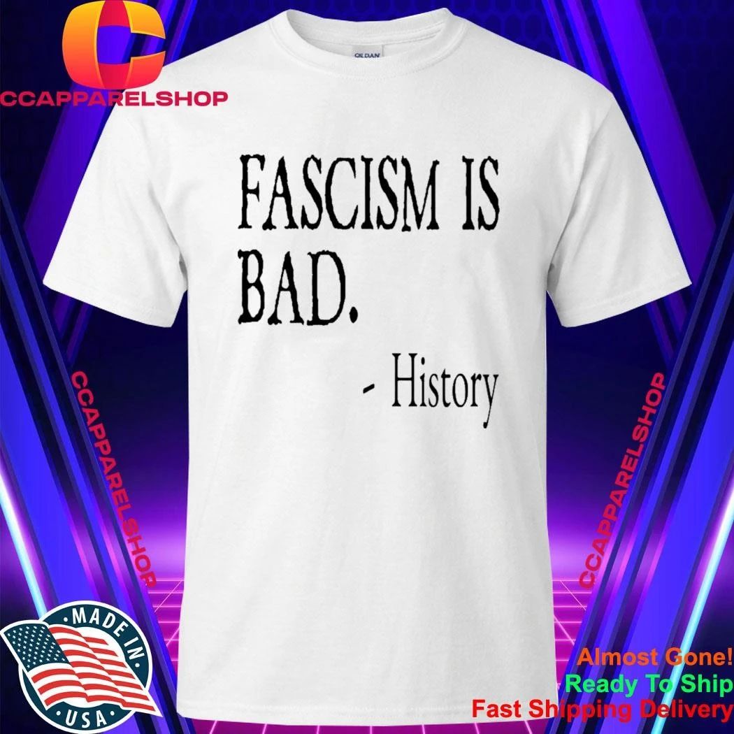 Fascism Is Bad History Shirt