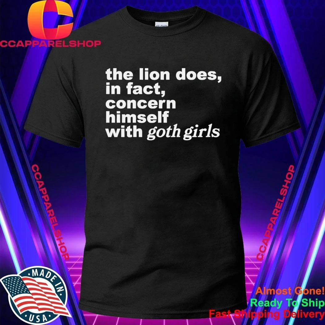 The Lion Does, In Fact, Concern Himself With Goth Girls Shirt