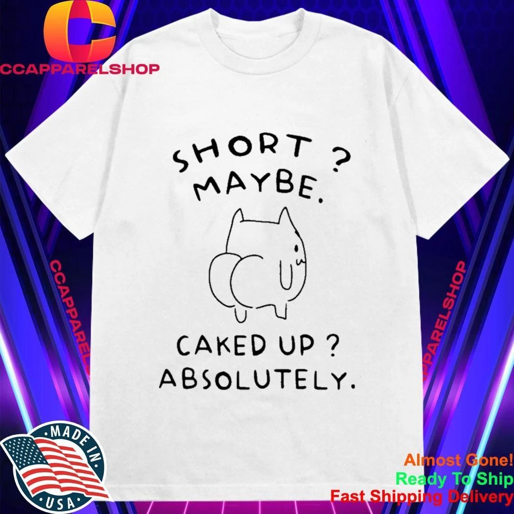 Short Maybe Caked Up Absolutely Cat Shirt