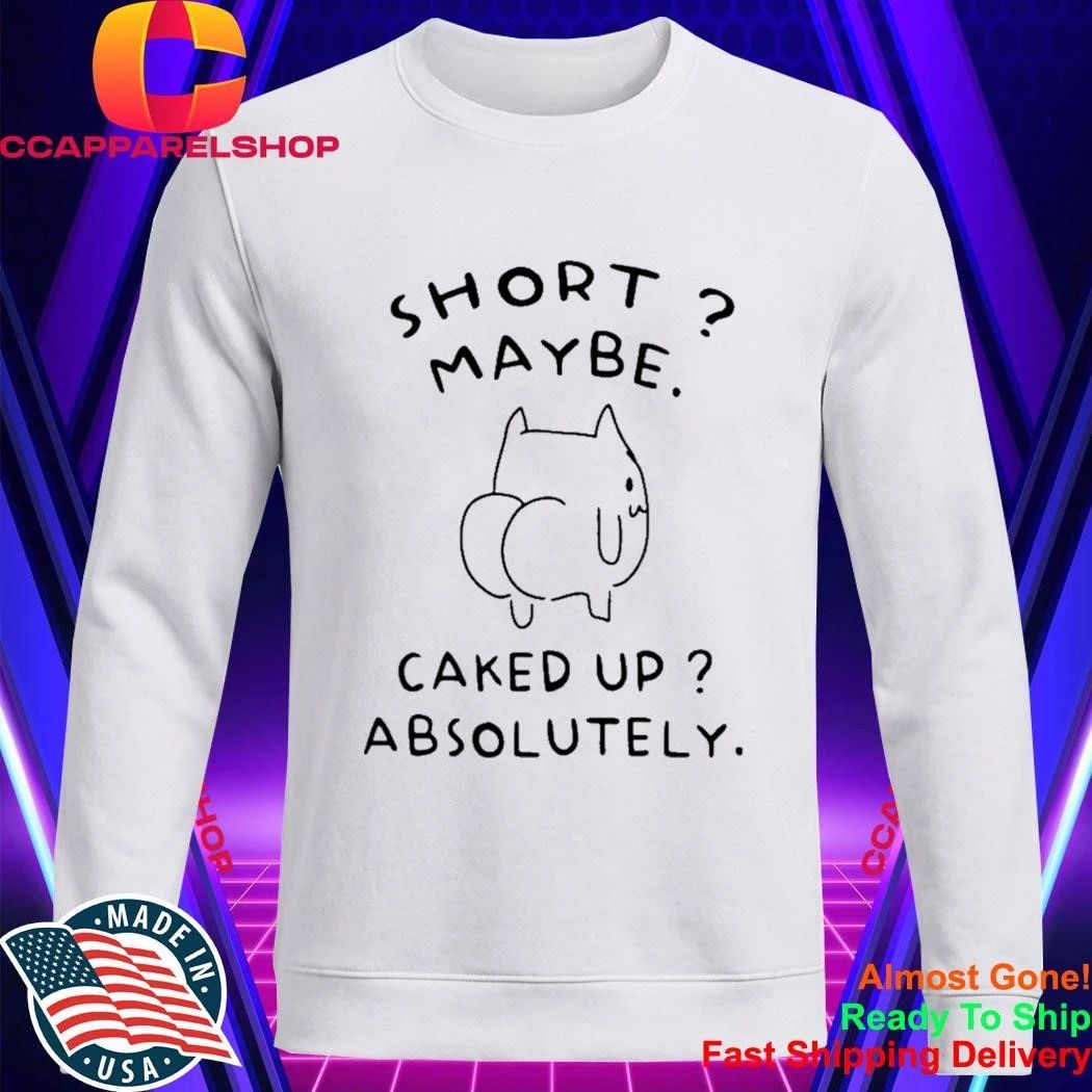 Short Maybe Caked Up Absolutely Cat Shirt