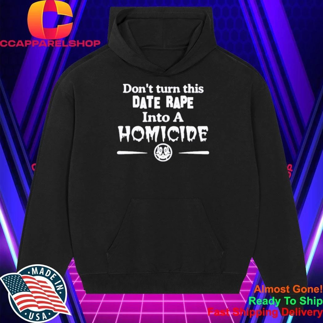 Don’t Turn This Date Rape Into A Homicide Shirt