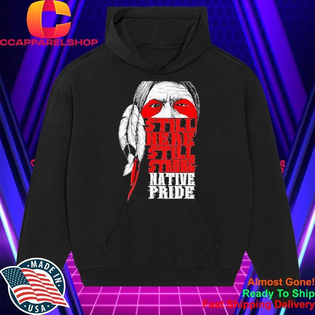 Still Here Still Strong Native Pride Native American Shirt