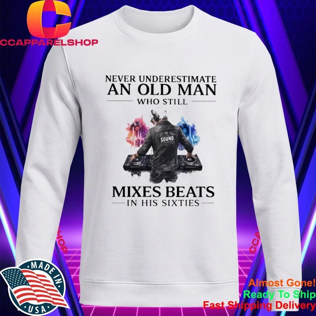 Never Underestimate An Old Man Who Still Mixes Beats In His Sixties Shirt