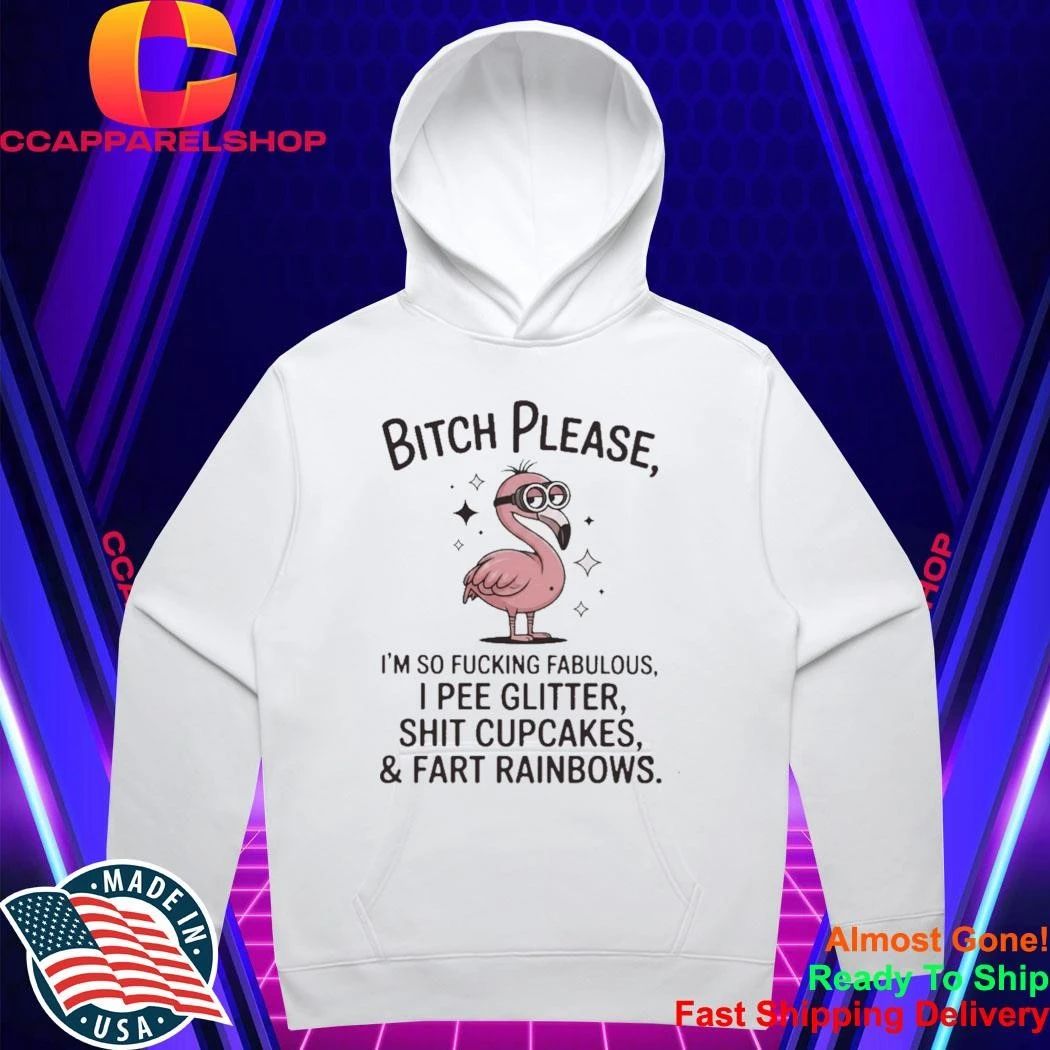 Flamingo Bitch Please Im So Fucking Fabulous I Pee Glitter Shit Cupcakes And Fart Rainbows Shirt