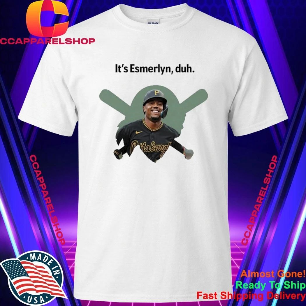 It’s Esmerlyn duh Pittsburgh Pirates baseball player Shirt