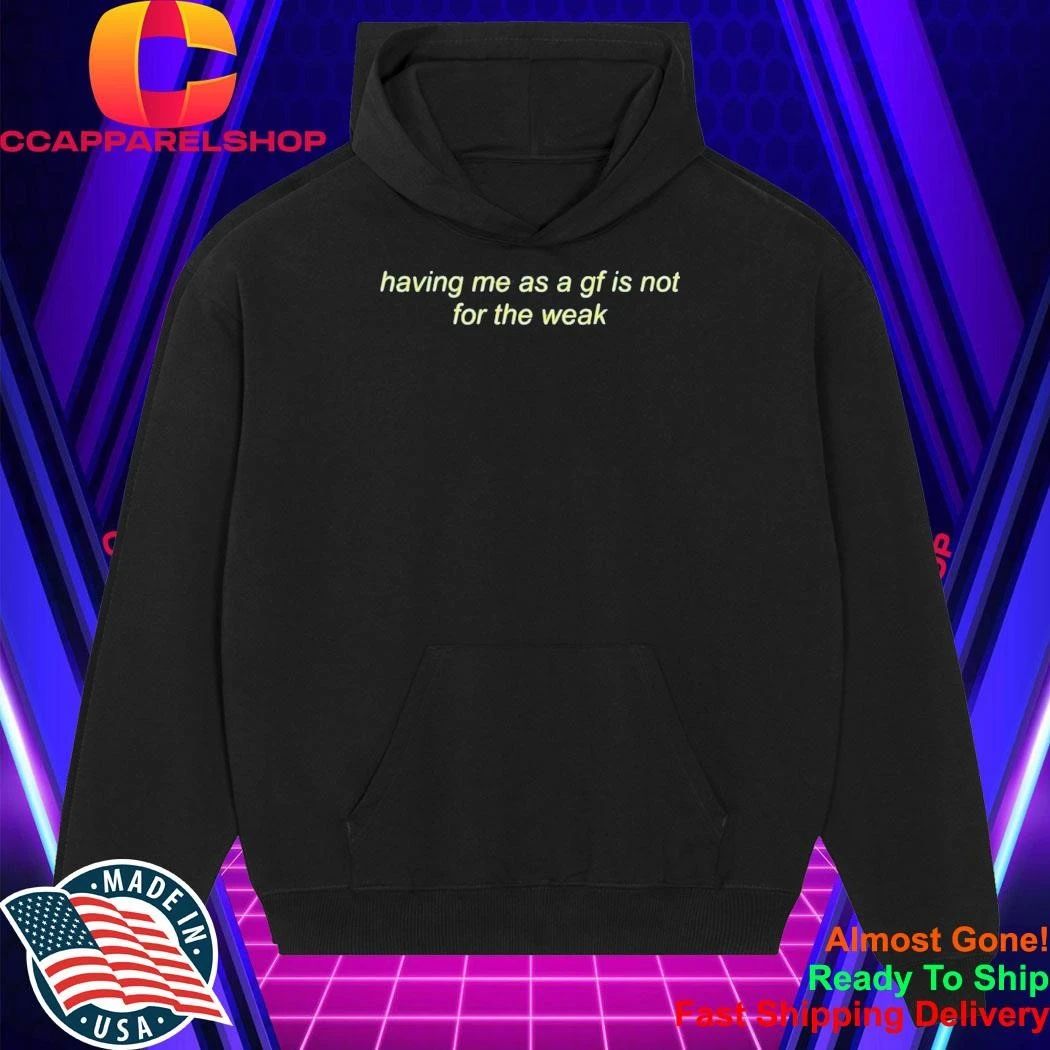Having Me As A Gf Is Not For The Weak Shirt