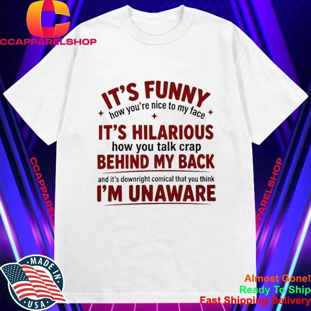 It Is Funny How You Are Nice to My Face Quote Shirt
