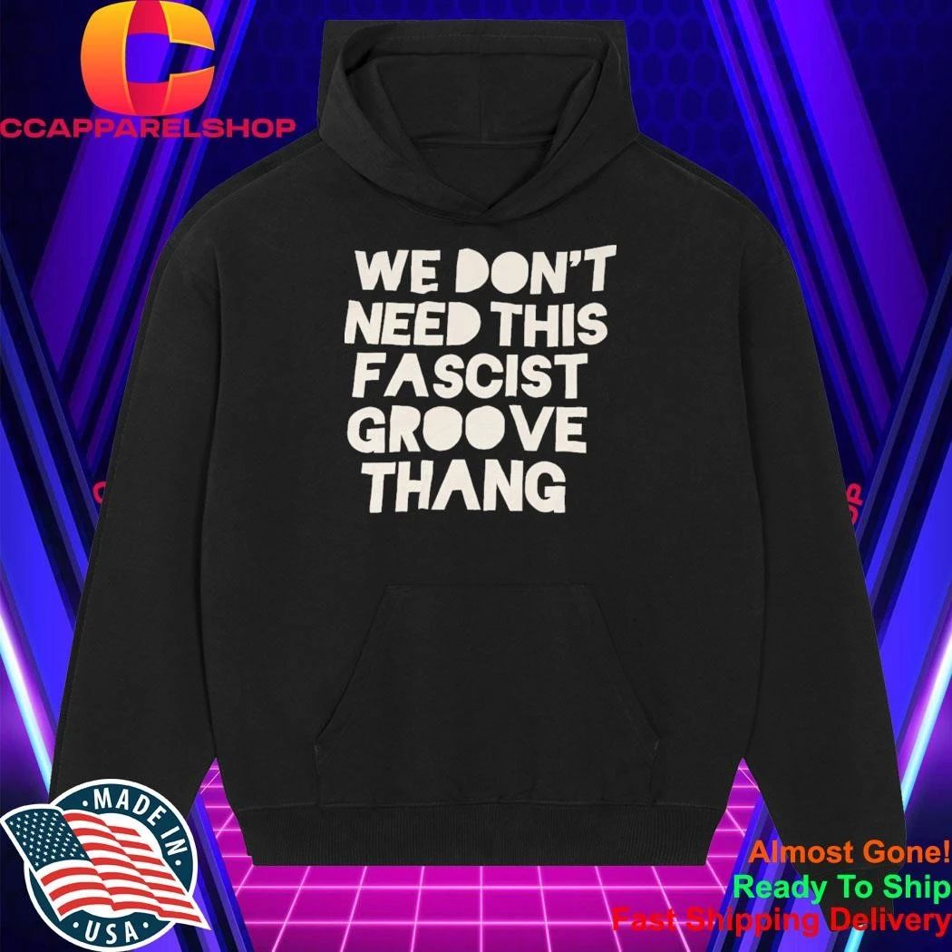 We Don’t Need This Fascist Groove Thang Shirt